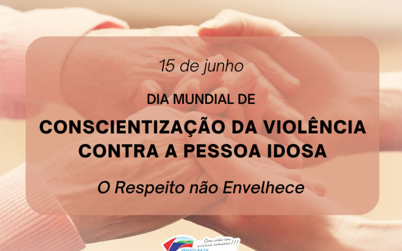 15 DE JUNHO: DIA MUNDIAL DE CONSCIENTIZAÇÃO DA VIOLÊNCIA DA PESSOA IDOSA