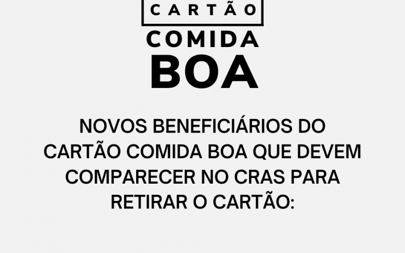 NOVOS BENEFICIÁRIOS DO CARTÃO COMIDA BOA QUE DEVEM COMPARECER NO CRAS PARA RETIRAR O CARTÃO